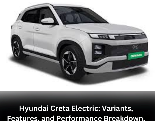 Hyundai Creta Electric: Variants, Features, and Performance Breakdown.