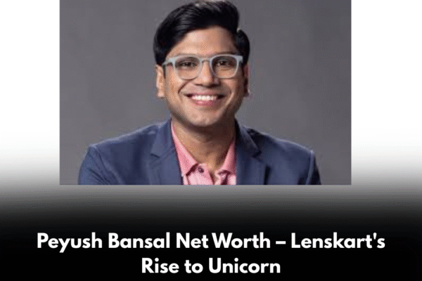 Peyush Bansal Net Worth – Lenskart’s Rise to Unicorn Peyush Bansal Net Worth – Lenskart's Rise to Unicorn