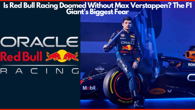 Is Red Bull Racing Doomed Without Max Verstappen? The F1 Giant’s Biggest Fear