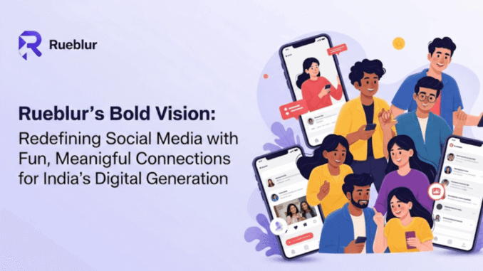 Rueblur’s Bold Vision: Redefining Social Media with Fun, Meaningful Connections for India’s Digital Generation Rueblur’s Bold Vision: Redefining Social Media with Fun, Meaningful Connections for India’s Digital Generation
