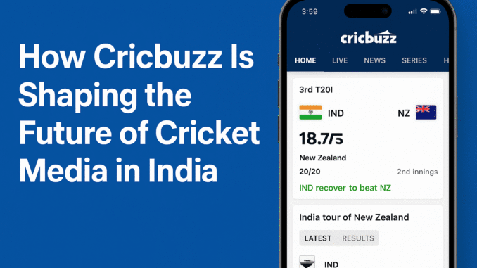 How Cricbuzz Is Shaping the Future of Cricket Media in India How Cricbuzz Is Shaping the Future of Cricket Media in India